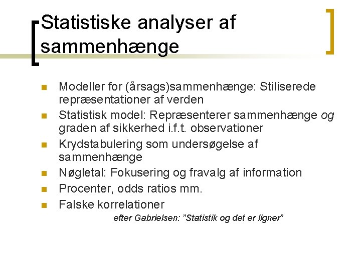 Statistiske analyser af sammenhænge n n n Modeller for (årsags)sammenhænge: Stiliserede repræsentationer af verden