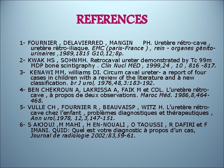 REFERENCES 1 - FOURNIER , DELAVIERRED , MANGIN PH. Uretère rétro-cave , uretère rètro-iliaque.