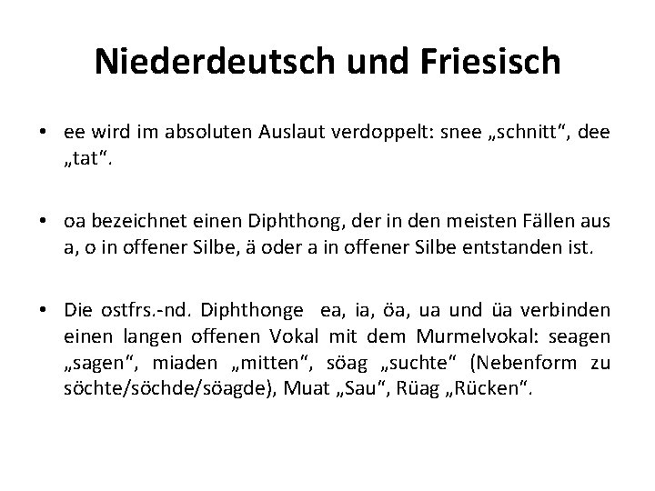 Niederdeutsch und Friesisch • ee wird im absoluten Auslaut verdoppelt: snee „schnitt“, dee „tat“.