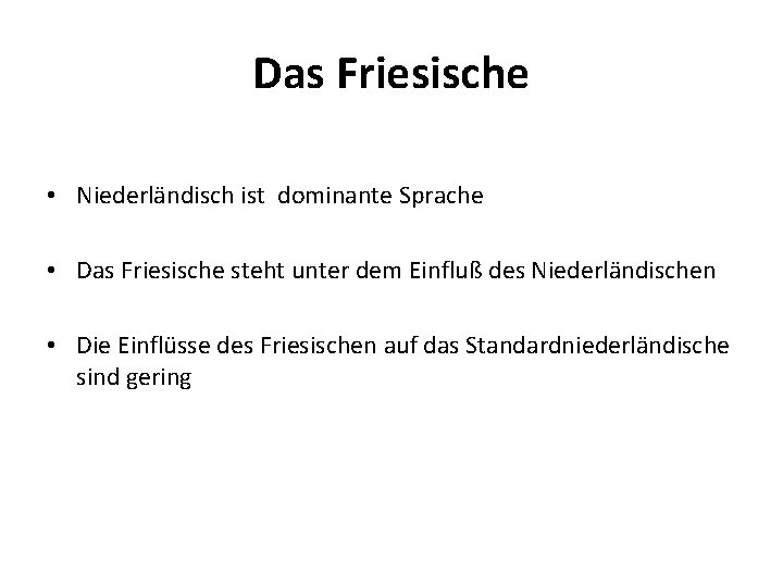 Das Friesische • Niederländisch ist dominante Sprache • Das Friesische steht unter dem Einfluß