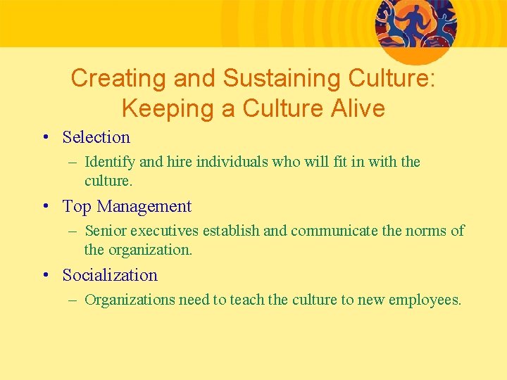 Creating and Sustaining Culture: Keeping a Culture Alive • Selection – Identify and hire
