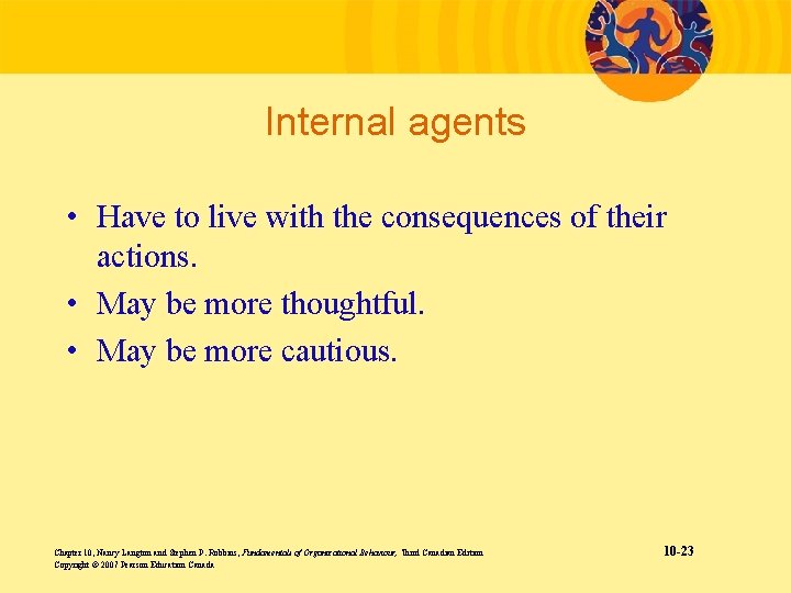 Internal agents • Have to live with the consequences of their actions. • May