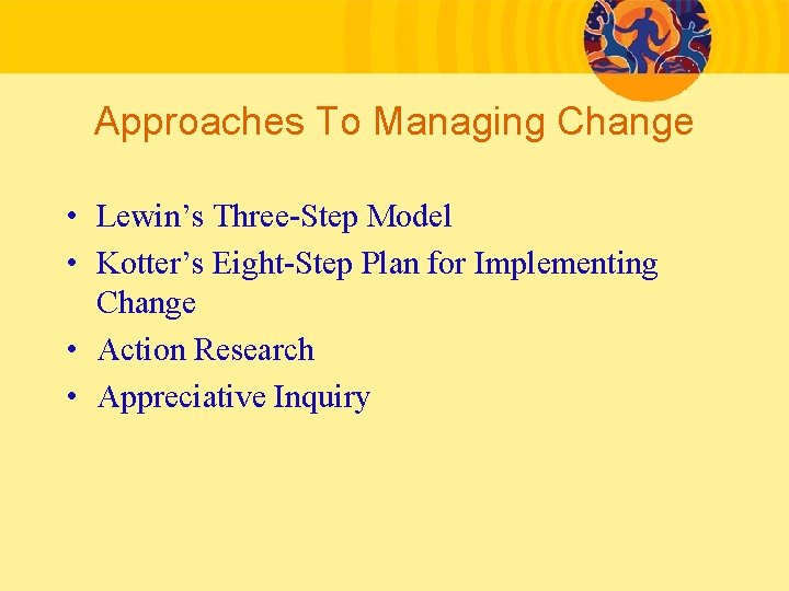 Approaches To Managing Change • Lewin’s Three-Step Model • Kotter’s Eight-Step Plan for Implementing