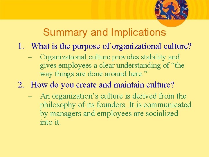 Summary and Implications 1. What is the purpose of organizational culture? – Organizational culture