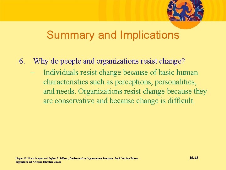 Summary and Implications 6. Why do people and organizations resist change? – Individuals resist