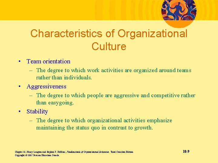 Characteristics of Organizational Culture • Team orientation – The degree to which work activities