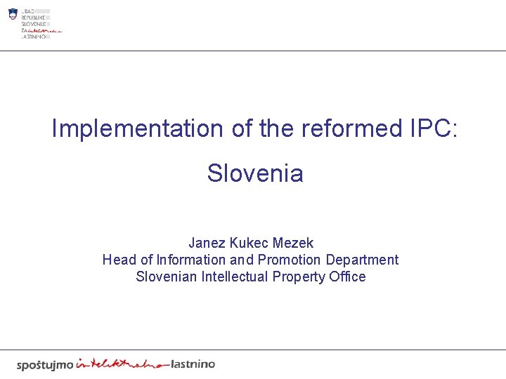 Implementation of the reformed IPC: Slovenia Janez Kukec Mezek Head of Information and Promotion