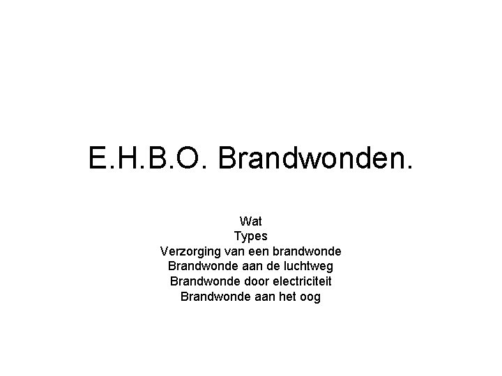 E. H. B. O. Brandwonden. Wat Types Verzorging van een brandwonde Brandwonde aan de