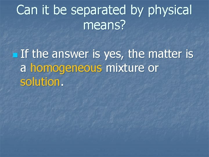 Can it be separated by physical means? n If the answer is yes, the