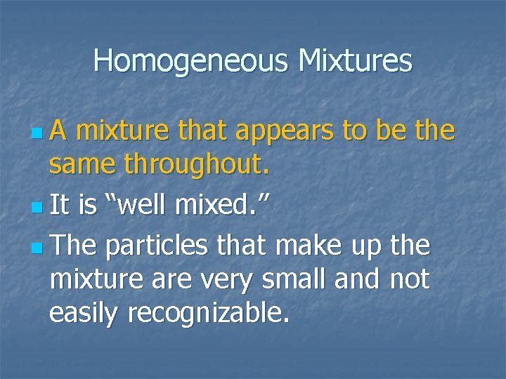 Homogeneous Mixtures n A mixture that appears to be the same throughout. n It