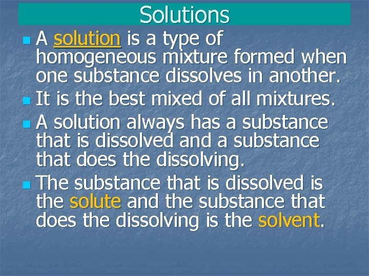 Solutions n A solution is a type of homogeneous mixture formed when one substance