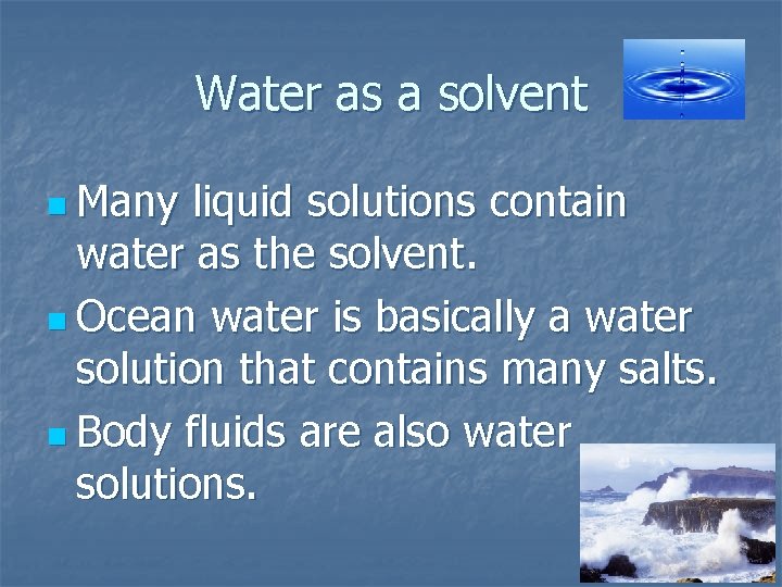 Water as a solvent n Many liquid solutions contain water as the solvent. n