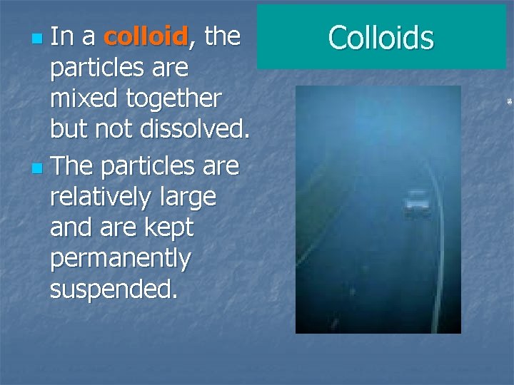In a colloid, the particles are mixed together but not dissolved. n The particles