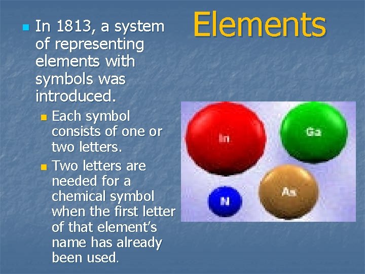 n Elements In 1813, a system of representing elements with symbols was introduced. Each
