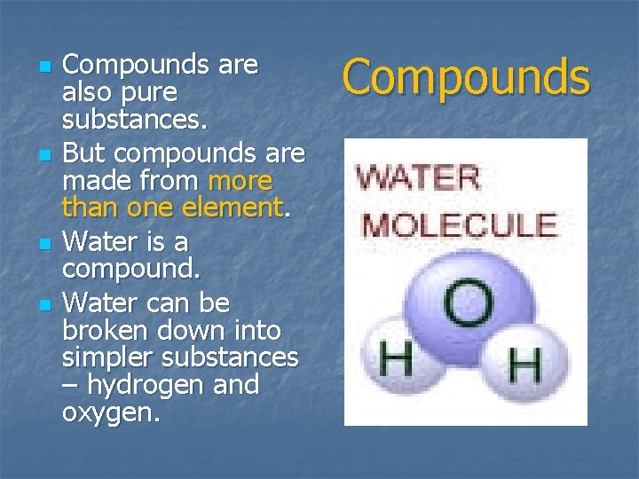 Compounds are also pure substances. n But compounds are made from more than one