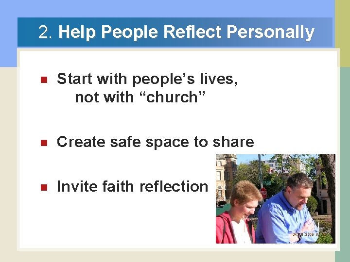  2. Help People Reflect Personally n Start with people’s lives, not with “church”