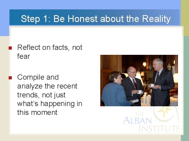  Step 1: Be Honest about the Reality n Reflect on facts, not fear