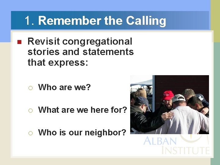  1. Remember the Calling n Revisit congregational stories and statements that express: ¡