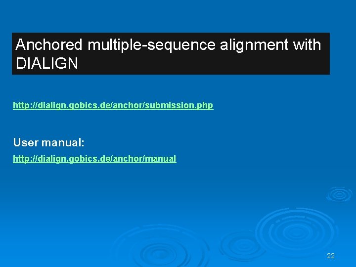 Anchored multiple-sequence alignment with DIALIGN http: //dialign. gobics. de/anchor/submission. php User manual: http: //dialign.