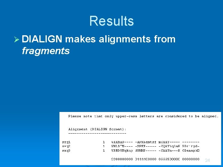 Results Ø DIALIGN makes alignments from fragments 24 