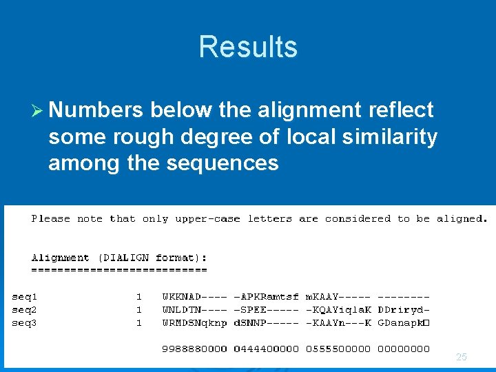 Results Ø Numbers below the alignment reflect some rough degree of local similarity among