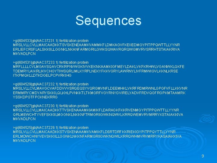 Sequences >gi|604533|gb|AAC 37231. 1| fertilization protein MRSLVLLCVLLMAICAADKKTSVSKENEAAMKVAMMKFLDMKAGVFKEIIEDMGYPITPPQWTTLLYYNR ERLIEFCRSFLALSKKIILLGGNKLNKANFARMGRILGWKSQWAVRQRQWGMVRVSRRHTSTAIAKRIVA MKVADLPCN >gi|604531|gb|AAC 37233. 1| fertilization protein