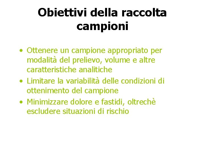Obiettivi della raccolta campioni • Ottenere un campione appropriato per modalità del prelievo, volume Obiettivi della raccolta campioni • Ottenere un campione appropriato per modalità del prelievo, volume