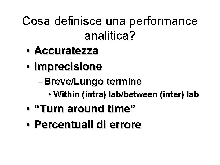 Cosa definisce una performance analitica? • Accuratezza • Imprecisione – Breve/Lungo termine • Within Cosa definisce una performance analitica? • Accuratezza • Imprecisione – Breve/Lungo termine • Within