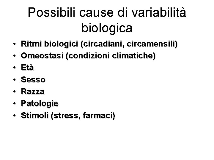 Possibili cause di variabilità biologica • • Ritmi biologici (circadiani, circamensili) Omeostasi (condizioni climatiche) Possibili cause di variabilità biologica • • Ritmi biologici (circadiani, circamensili) Omeostasi (condizioni climatiche)