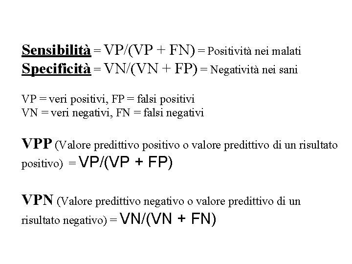 Sensibilità = VP/(VP + FN) = Positività nei malati Specificità = VN/(VN + FP) Sensibilità = VP/(VP + FN) = Positività nei malati Specificità = VN/(VN + FP)