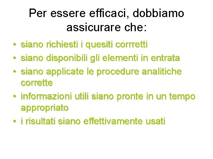 Per essere efficaci, dobbiamo assicurare che: • • • siano richiesti i quesiti corrretti Per essere efficaci, dobbiamo assicurare che: • • • siano richiesti i quesiti corrretti