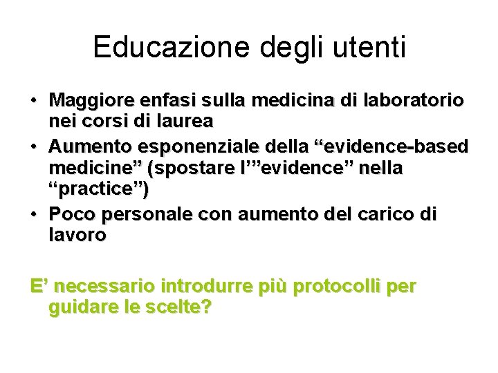 Educazione degli utenti • Maggiore enfasi sulla medicina di laboratorio nei corsi di laurea Educazione degli utenti • Maggiore enfasi sulla medicina di laboratorio nei corsi di laurea