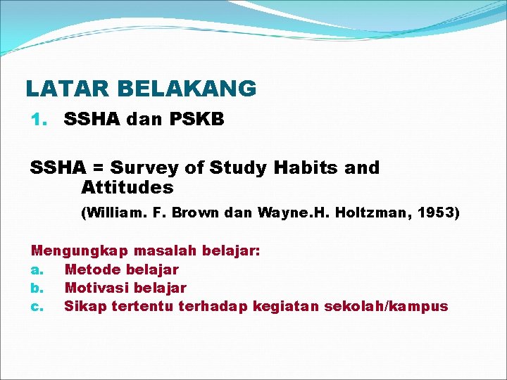 LATAR BELAKANG 1. SSHA dan PSKB SSHA = Survey of Study Habits and Attitudes