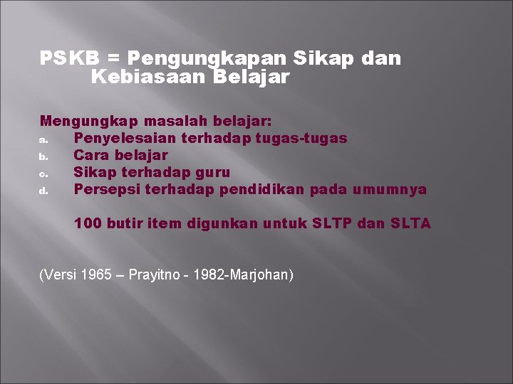 PSKB = Pengungkapan Sikap dan Kebiasaan Belajar Mengungkap masalah belajar: a. Penyelesaian terhadap tugas-tugas