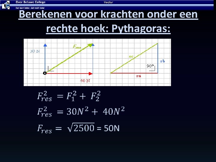 Vector Berekenen voor krachten onder een rechte hoek: Pythagoras: 