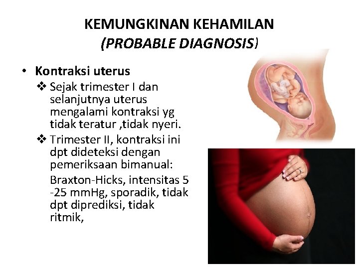 KEMUNGKINAN KEHAMILAN (PROBABLE DIAGNOSIS) • Kontraksi uterus v Sejak trimester I dan selanjutnya uterus