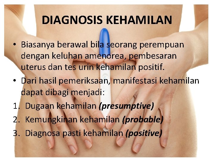 DIAGNOSIS KEHAMILAN • Biasanya berawal bila seorang perempuan dengan keluhan amenorea, pembesaran uterus dan