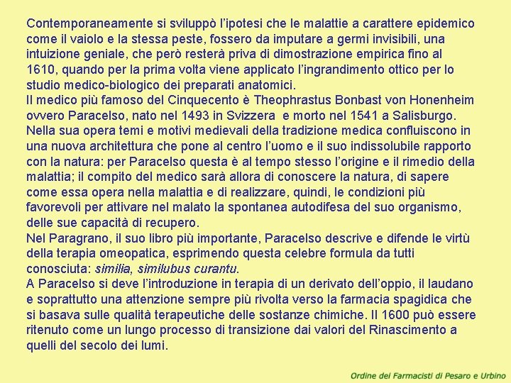 Contemporaneamente si sviluppò l’ipotesi che le malattie a carattere epidemico come il vaiolo e