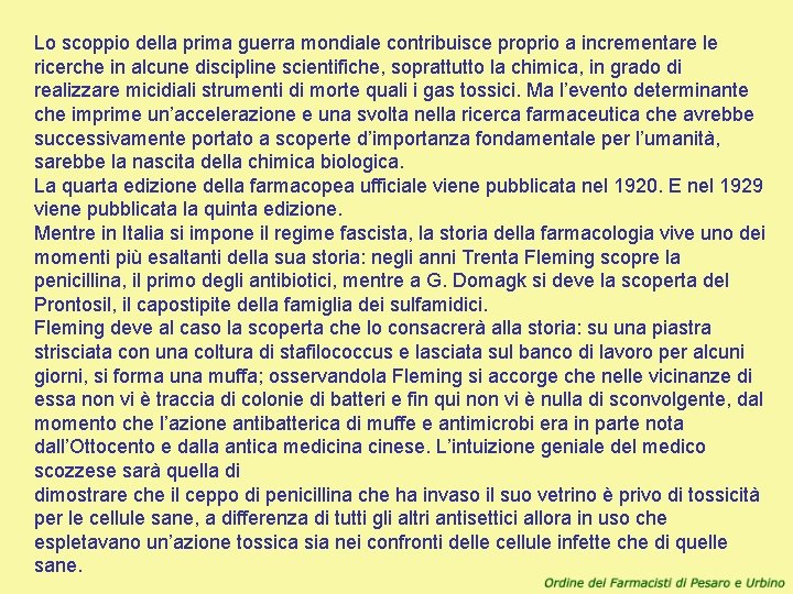 Lo scoppio della prima guerra mondiale contribuisce proprio a incrementare le ricerche in alcune