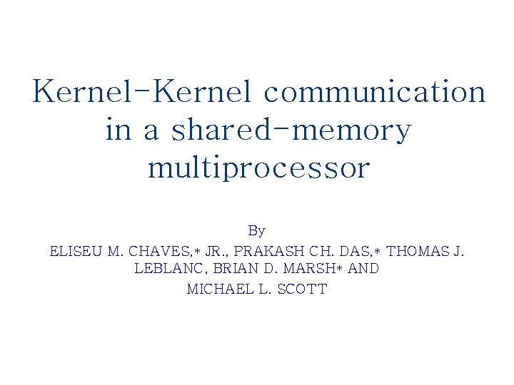 Kernel-Kernel communication in a shared-memory multiprocessor By ELISEU M. CHAVES, * JR. , PRAKASH