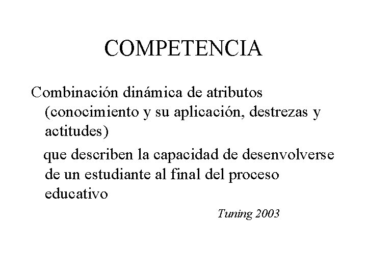 COMPETENCIA Combinación dinámica de atributos (conocimiento y su aplicación, destrezas y actitudes) que describen COMPETENCIA Combinación dinámica de atributos (conocimiento y su aplicación, destrezas y actitudes) que describen