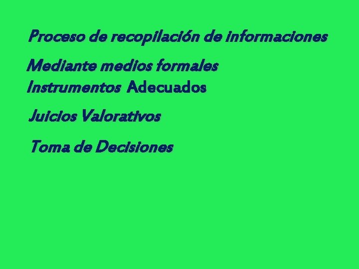 Proceso de recopilación de informaciones Mediante medios formales Instrumentos Adecuados Juicios Valorativos Toma de Proceso de recopilación de informaciones Mediante medios formales Instrumentos Adecuados Juicios Valorativos Toma de
