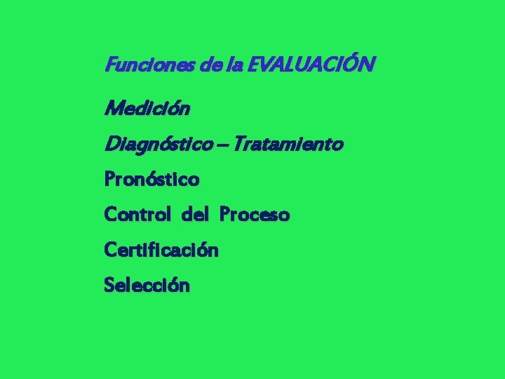 Funciones de la EVALUACIÓN Medición Diagnóstico – Tratamiento Pronóstico Control del Proceso Certificación Selección Funciones de la EVALUACIÓN Medición Diagnóstico – Tratamiento Pronóstico Control del Proceso Certificación Selección