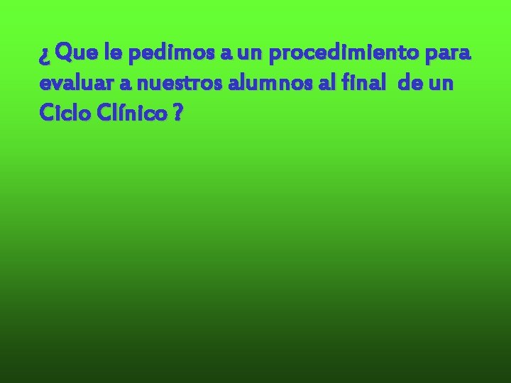 ¿ Que le pedimos a un procedimiento para evaluar a nuestros alumnos al final ¿ Que le pedimos a un procedimiento para evaluar a nuestros alumnos al final