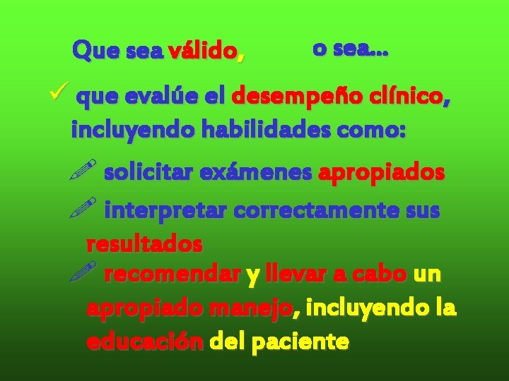 Que sea válido, o sea. . . ü que evalúe el desempeño clínico, incluyendo Que sea válido, o sea. . . ü que evalúe el desempeño clínico, incluyendo