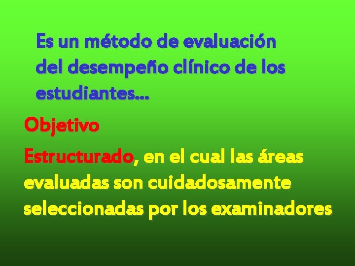 Es un método de evaluación del desempeño clínico de los estudiantes. . . Objetivo Es un método de evaluación del desempeño clínico de los estudiantes. . . Objetivo