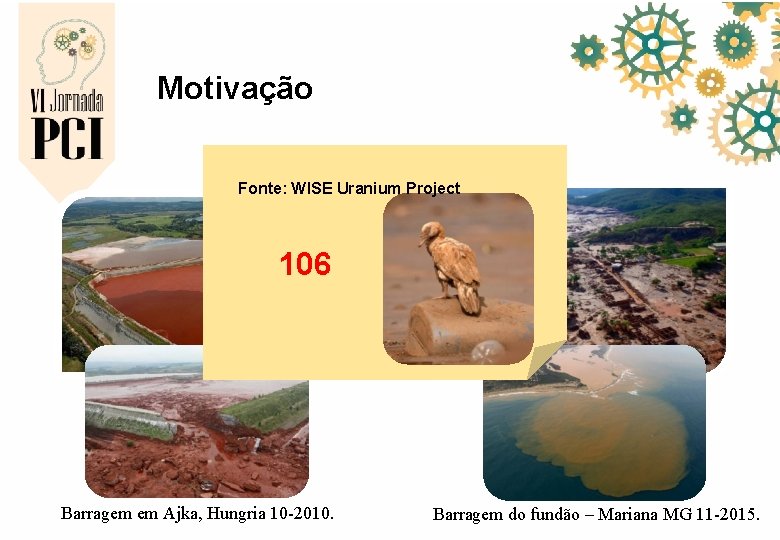 Motivação Fonte: WISE Uranium Project 106 Barragem em Ajka, Hungria 10 -2010. Barragem do