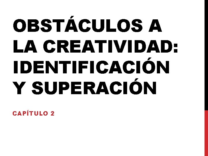 OBSTÁCULOS A LA CREATIVIDAD: IDENTIFICACIÓN Y SUPERACIÓN CAPÍTULO 2 