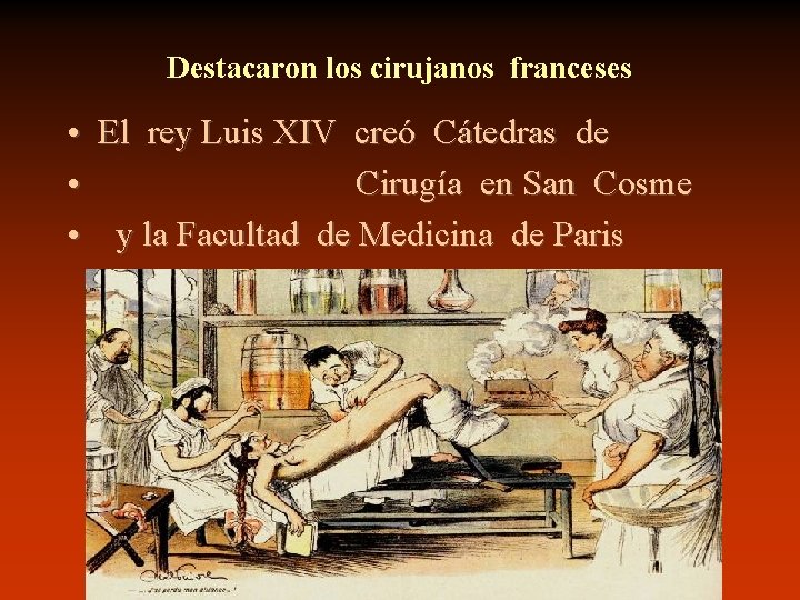 Destacaron los cirujanos franceses • El rey Luis XIV creó Cátedras de • Cirugía