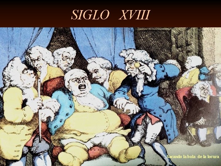 SIGLO XVIII Sacando la bola de la locura 